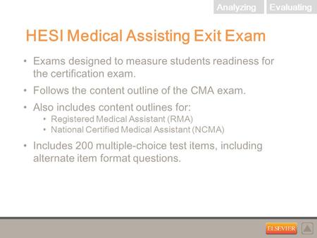 HESI Medical Assisting Exit Exam Exams designed to measure students readiness for the certification exam. Follows the content outline of the CMA exam.