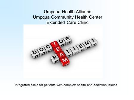 Umpqua Health Alliance Umpqua Community Health Center Extended Care Clinic Integrated clinic for patients with complex health and addiction issues.