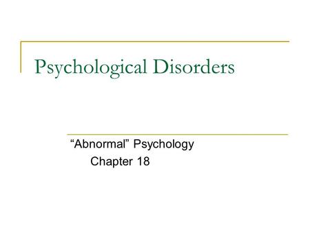 Psychological Disorders “Abnormal” Psychology Chapter 18.
