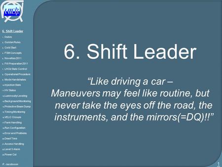 6. Shift Leader 1. Duties 2. Golden Rules 3. Cold Start 4. FSM Concepts 5. Novelties 2011 6. Fill Preparation 2011 7. LHCb State Control 8. Operational.