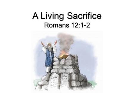 A Living Sacrifice Romans 12:1-2