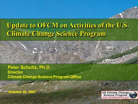 Update to OFCM on Activities of the U.S. Climate Change Science Program Peter Schultz, Ph.D. Director Climate Change Science Program Office Peter Schultz,