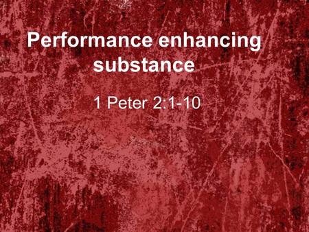 Performance enhancing substance 1 Peter 2:1-10. Spiritual growth I.Consumption (2:1-3) “All Scripture is inspired by God and profitable for teaching,