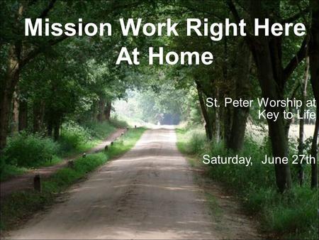 Mission Work Right Here At Home St. Peter Worship at Key to Life Saturday, June 27th.