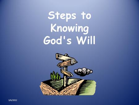 Steps to Knowing God's Will 3/6/2012. involves 7 things… 1. Salvation 2. Revelation (Word of God) 3. Conviction (Obedience) 4. Dedication 5. Supplication.