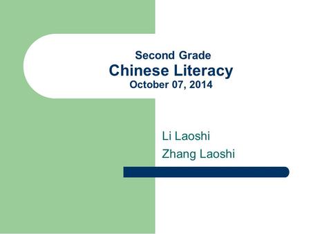 Second Grade Chinese Literacy October 07, 2014 Li Laoshi Zhang Laoshi.