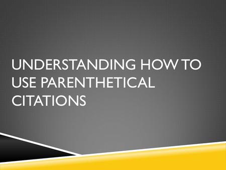UNDERSTANDING HOW TO USE PARENTHETICAL CITATIONS.