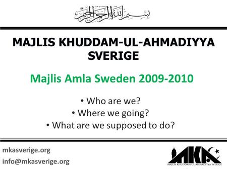 Mkasverige.org Who are we? Where we going? What are we supposed to do? Majlis Amla Sweden 2009-2010.