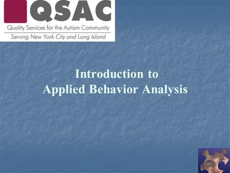 Introduction to Applied Behavior Analysis. What is ABA? “Applied Behavior Analysis is the science in which procedures derived from the principles of behavior.