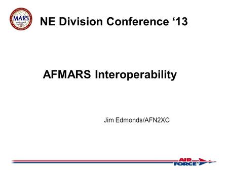 NE Division Conference ‘13 AFMARS Interoperability Jim Edmonds/AFN2XC.