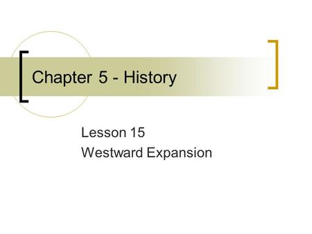 Chapter 5 - History Lesson 15 Westward Expansion.