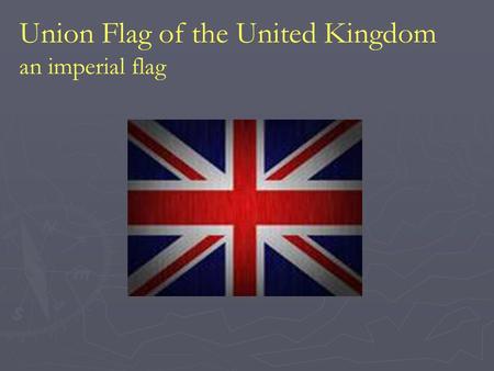Union Flag of the United Kingdom an imperial flag.