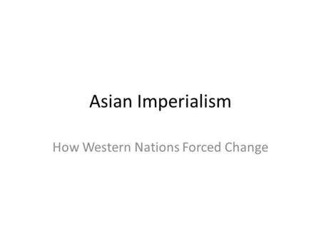 Asian Imperialism How Western Nations Forced Change.