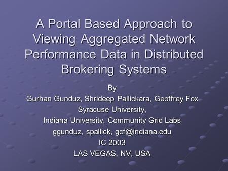 A Portal Based Approach to Viewing Aggregated Network Performance Data in Distributed Brokering Systems By Gurhan Gunduz, Shrideep Pallickara, Geoffrey.