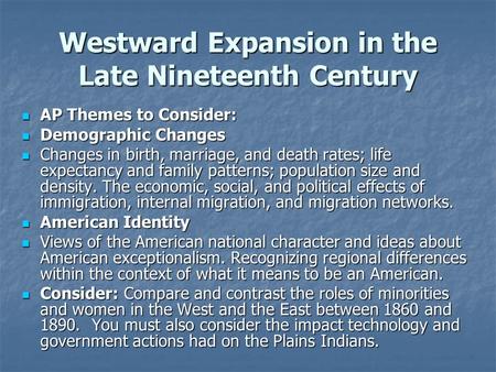 Westward Expansion in the Late Nineteenth Century AP Themes to Consider: AP Themes to Consider: Demographic Changes Demographic Changes Changes in birth,