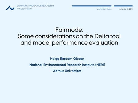 DANMARKS MILJØUNDERSØGELSER AARHUS UNIVERSITET September 21, 2010 Helge Rørdam Olesen Fairmode: Some considerations on the Delta tool and model performance.
