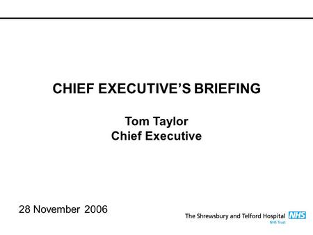 28 November 2006 CHIEF EXECUTIVE’S BRIEFING Tom Taylor Chief Executive.