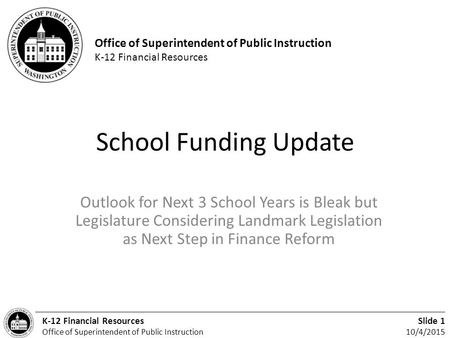 Office of Superintendent of Public Instruction K-12 Financial Resources Slide 1 10/4/2015 K-12 Financial Resources Office of Superintendent of Public Instruction.