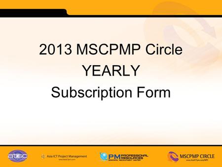 2013 MSCPMP Circle YEARLY Subscription Form. [New / Renew / Update] Subscriber Information Name: (As in Passport) First Name: Last Name: (Name registered.