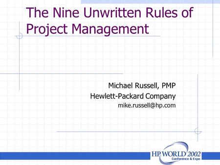 The Nine Unwritten Rules of Project Management Michael Russell, PMP Hewlett-Packard Company