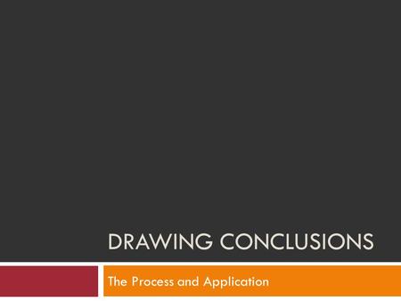 DRAWING CONCLUSIONS The Process and Application. Drawing Conclusions  Objective: You will be able to draw conclusions by observing pictures, considering.