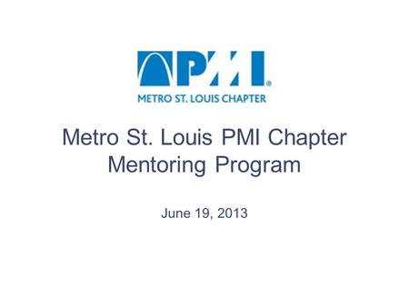 Metro St. Louis PMI Chapter Mentoring Program June 19, 2013.