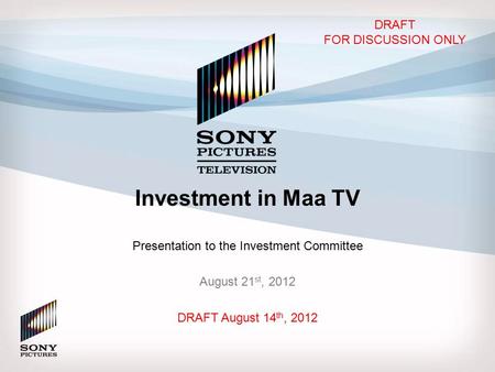 Investment in Maa TV Presentation to the Investment Committee August 21 st, 2012 DRAFT August 14 th, 2012 DRAFT FOR DISCUSSION ONLY.