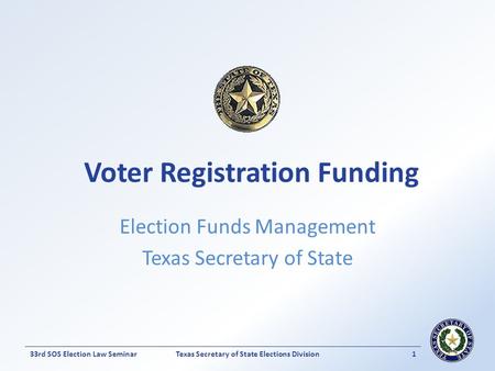 Voter Registration Funding Election Funds Management Texas Secretary of State Texas Secretary of State Elections Division133rd SOS Election Law Seminar.