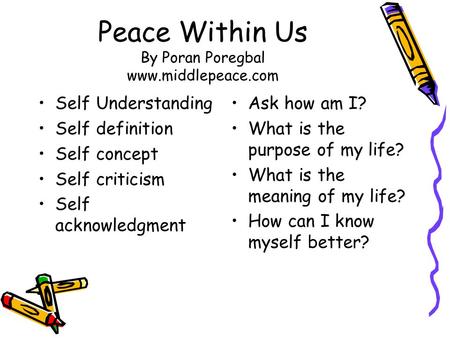 Peace Within Us By Poran Poregbal www.middlepeace.com Self Understanding Self definition Self concept Self criticism Self acknowledgment Ask how am I?