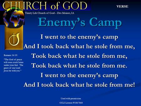 Enemy’s Camp Used with permission. CCLI License #1867868 Trinity Life Church of God – Des Moines, IA I went to the enemy’s camp And I took back what he.