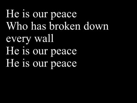 He is our peace Who has broken down every wall He is our peace.