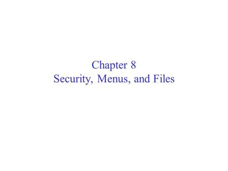 Chapter 8 Security, Menus, and Files. Security Passwords are often used to control access to a computer or software program Passwords should be at least.