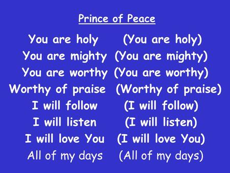 Prince of Peace You are holy (You are holy) You are mighty (You are mighty) You are worthy (You are worthy) Worthy of praise (Worthy of praise) I will.