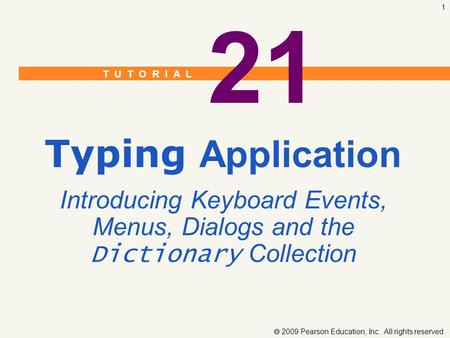 T U T O R I A L  2009 Pearson Education, Inc. All rights reserved. 1 21 Typing Application Introducing Keyboard Events, Menus, Dialogs and the Dictionary.