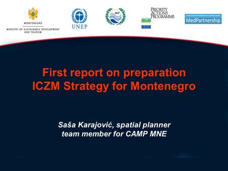 First report on preparation ICZM Strategy for Montenegro Saša Karajović, spatial planner team member for CAMP MNE.