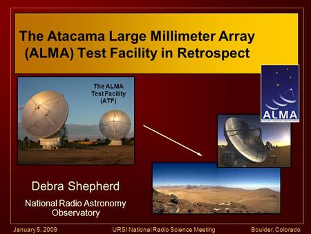The Atacama Large Millimeter Array (ALMA) Test Facility in Retrospect Debra Shepherd National Radio Astronomy Observatory The ALMA Test Facility (ATF)