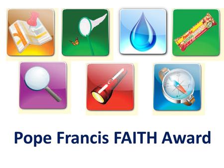Pope Francis FAITH Award. Gathering Point 6 Wonder & Awe “ Dear young people, do not bury your talents, the gifts that God has given you! Do not be afraid.