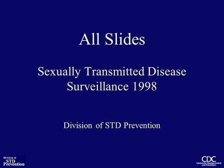 All Slides Sexually Transmitted Disease Surveillance 1998 Division of STD Prevention.