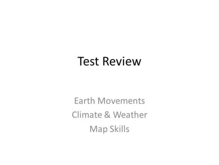 Test Review Earth Movements Climate & Weather Map Skills.