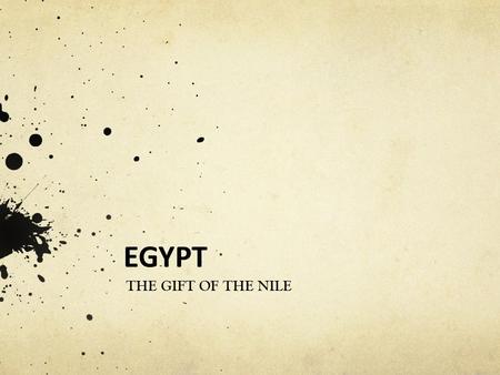 EGYPT THE GIFT OF THE NILE. Geography Egyptian civilization emerged in the Nile River Valley The Nile is the longest river in the world - 4,000 miles.