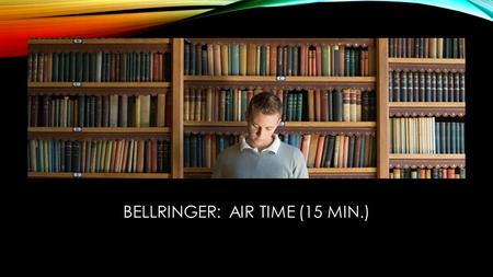 BELLRINGER: AIR TIME (15 MIN.). JOURNAL Free-write today! Write about anything on your mind, or about your weekend, OR about your book. Tell... how you.