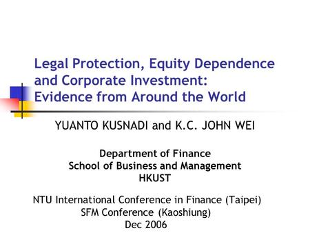 Legal Protection, Equity Dependence and Corporate Investment: Evidence from Around the World NTU International Conference in Finance (Taipei) SFM Conference.