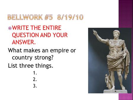  WRITE THE ENTIRE QUESTION AND YOUR ANSWER. What makes an empire or country strong? List three things. 1. 2. 3.