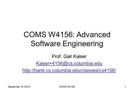 September 16, 2010COMS W41561 COMS W4156: Advanced Software Engineering Prof. Gail Kaiser