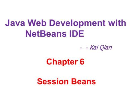 Java Web Development with NetBeans IDE －－ Kai Qian Chapter 6 Session Beans.