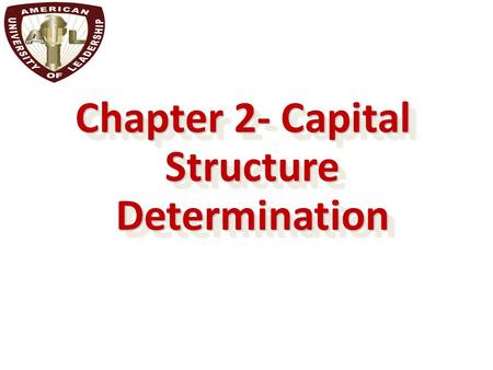 Chapter 2- Capital Structure Determination. After studying this chapter, you should be able to: Define “capital structure.” Explain the net operating.