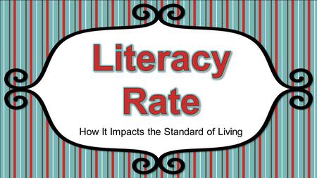 How It Impacts the Standard of Living. Standards SS6G11 The student will describe the cultural characteristics of Europe. c. Explain how the literacy.