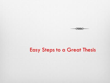 Easy Steps to a Great Thesis A thesis statement is…  The answer to a question that you have posed  The solution for a problem you have identified 