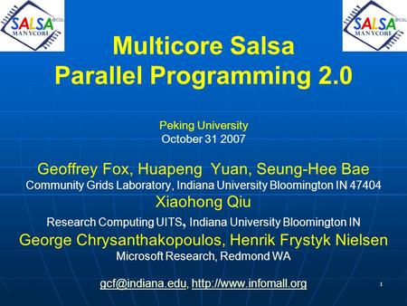 1 Multicore Salsa Parallel Programming 2.0 Peking University October 31 2007 Geoffrey Fox, Huapeng Yuan, Seung-Hee Bae Community Grids Laboratory, Indiana.