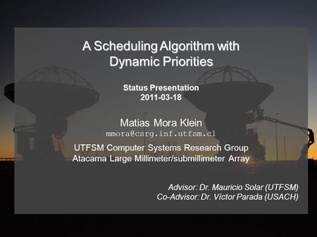A Scheduling Algorithm with Dynamic Priorities Status Presentation 2011-03-18 Matias Mora Klein UTFSM Computer Systems Research.